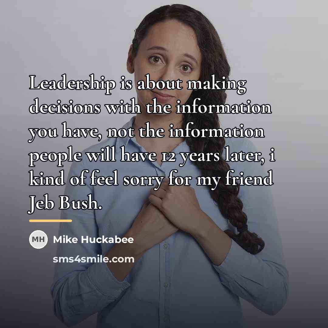 “Leadership is about making decisions with the information you have,…” quote by Mike Huckabee