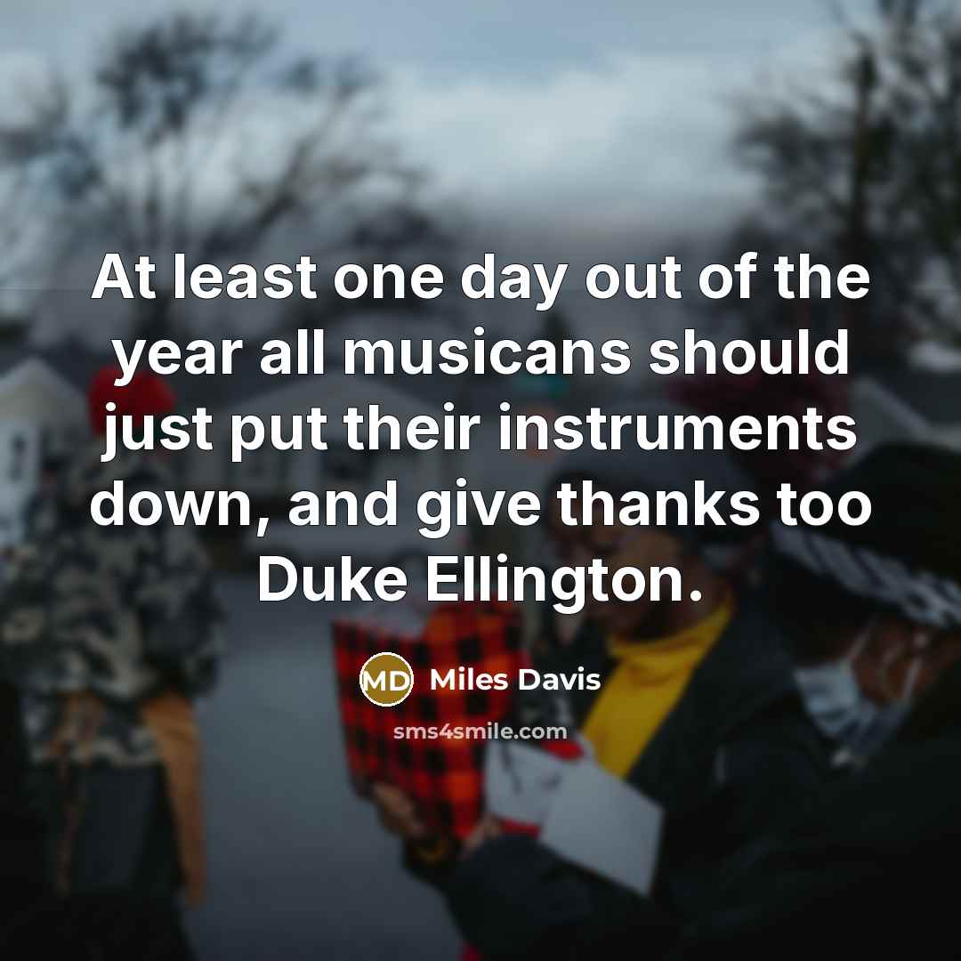 “At least one day out of the year all musicans…” quote by Miles Davis
