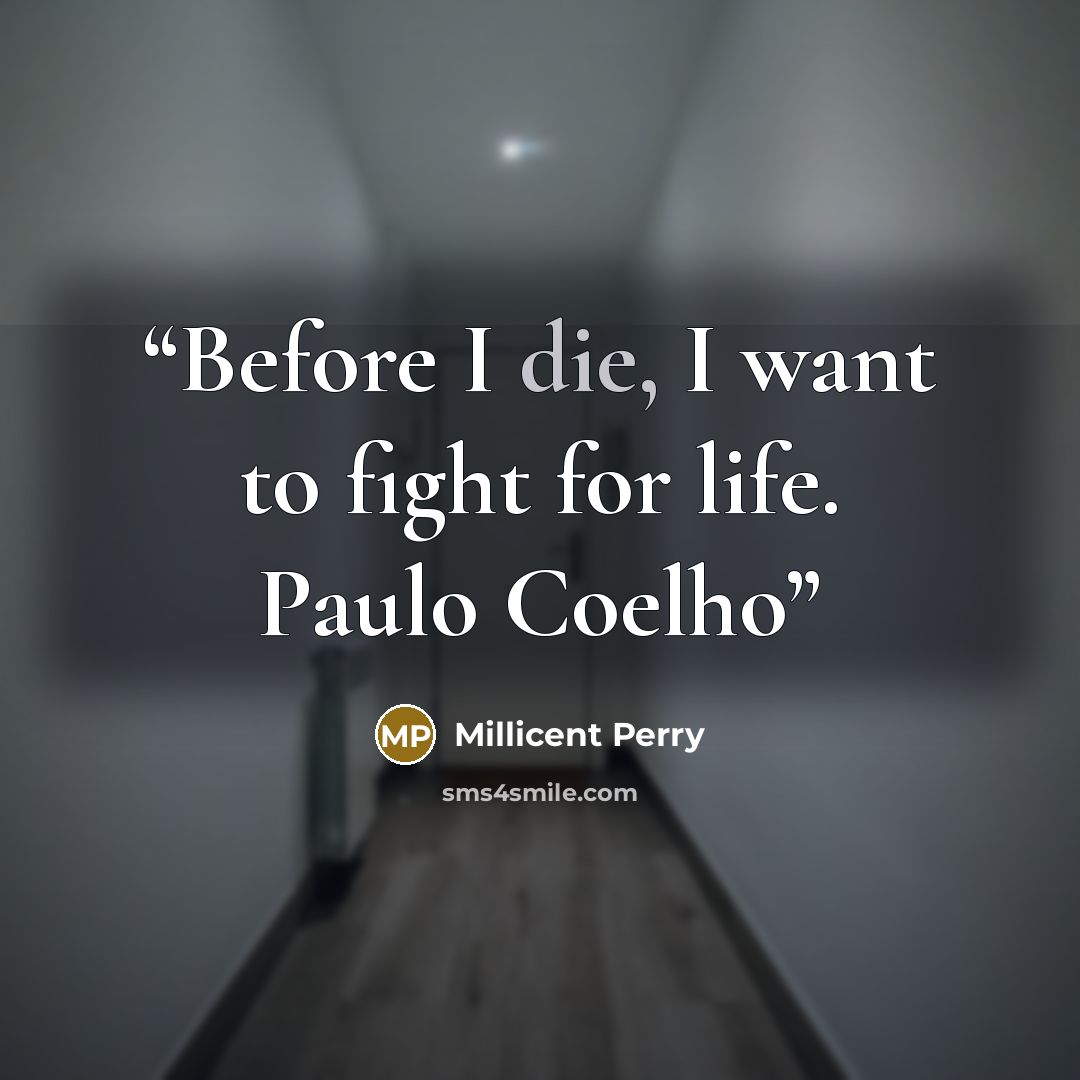 “Before I die, I want to fight for life. Paulo Coelho” quote by Millicent Perry