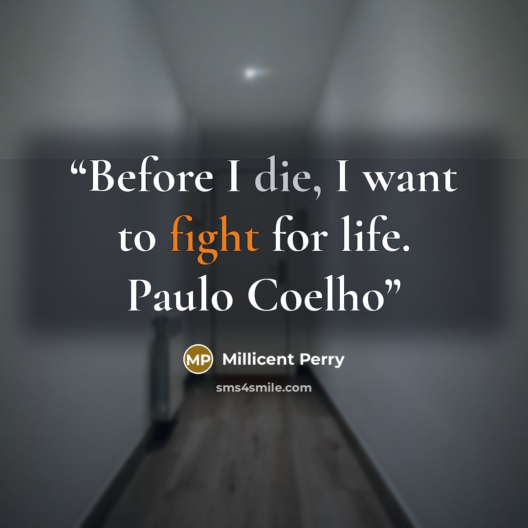 “Before I die, I want to fight for life. Paulo Coelho” quote by Millicent Perry