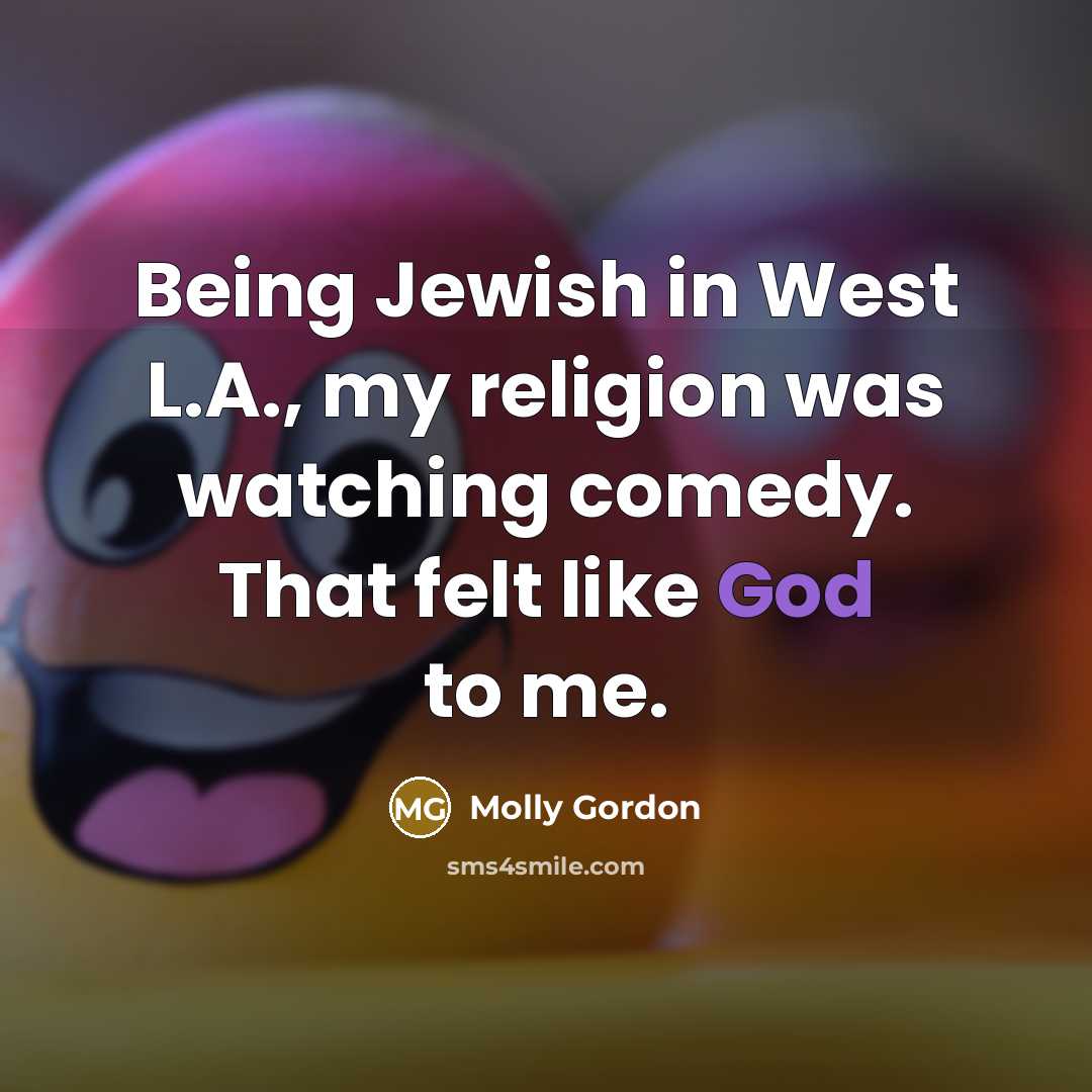 “Being Jewish in West L.A., my religion was watching comedy.…” quote by Molly Gordon