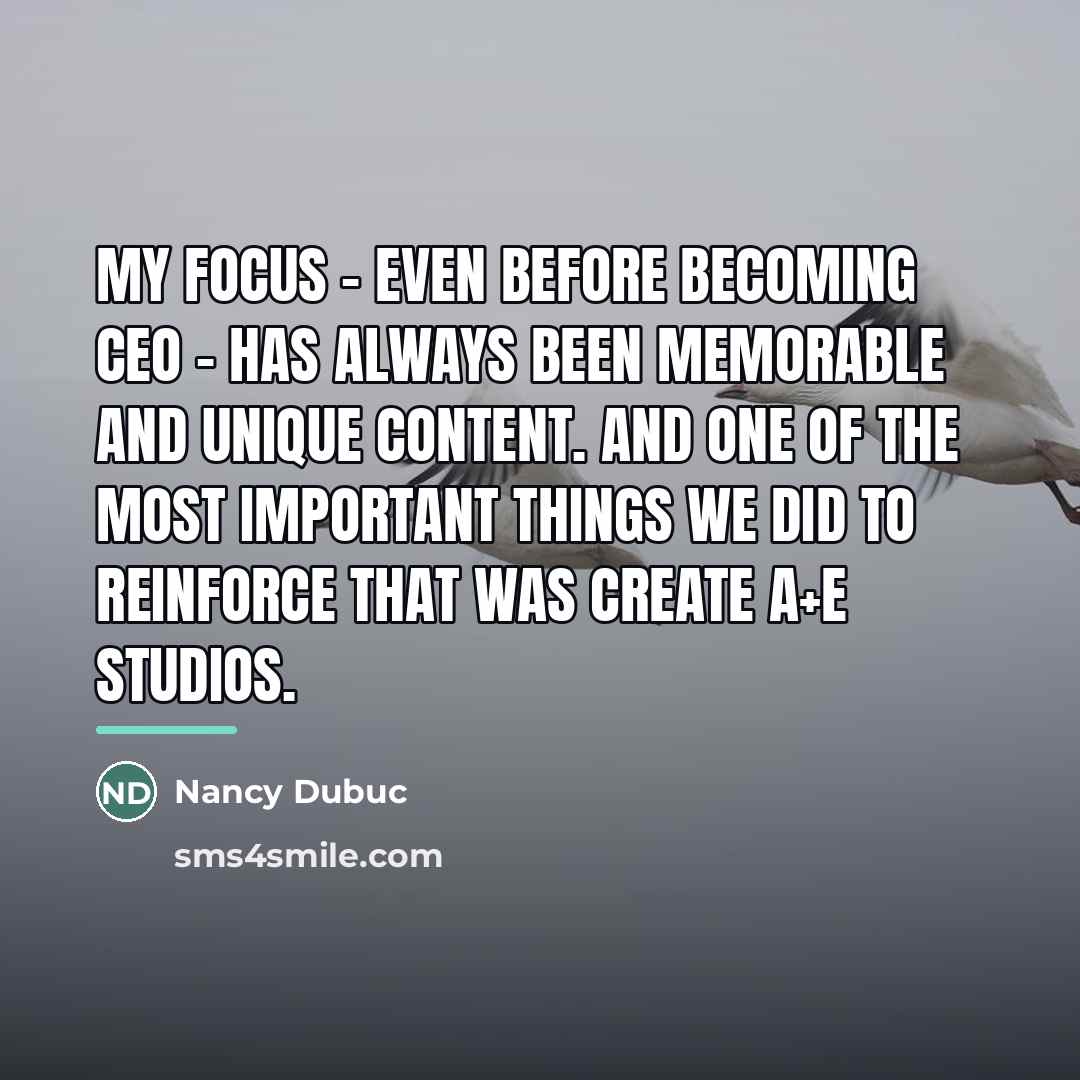“My focus - even before becoming CEO - has always…” quote by Nancy Dubuc