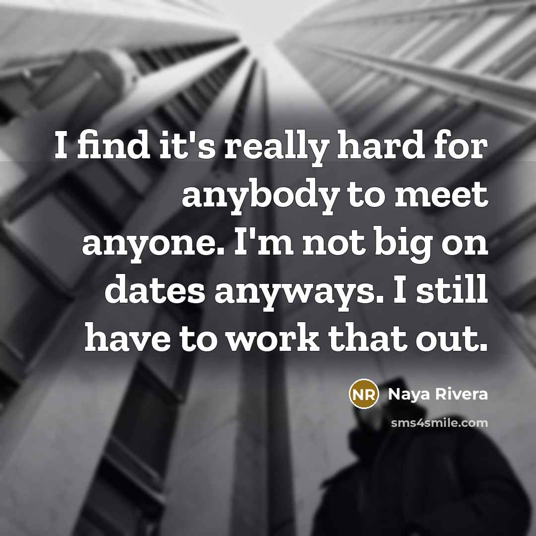 “I find it's really hard for anybody to meet anyone.…” quote by Naya Rivera