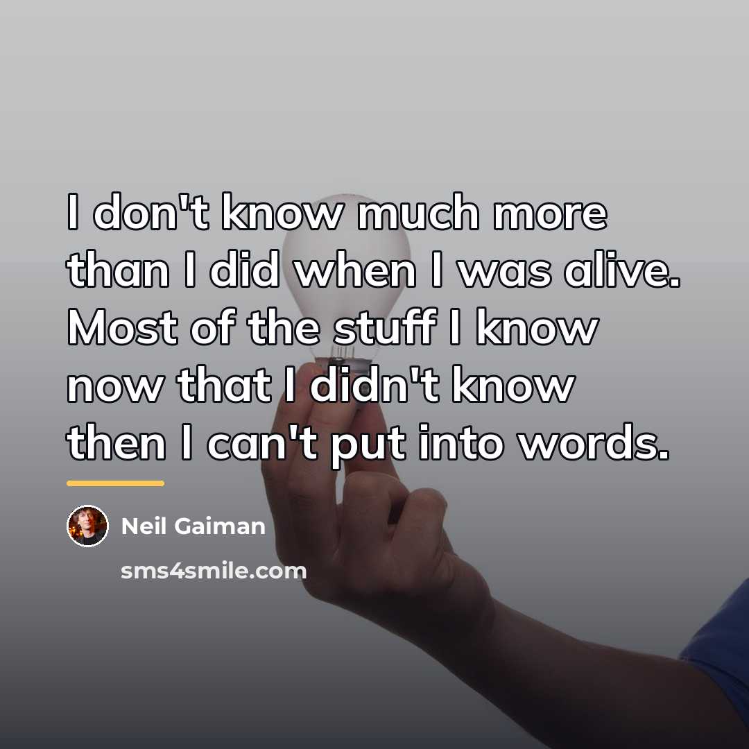 “I don't know much more than I did when I…” quote by Neil Gaiman