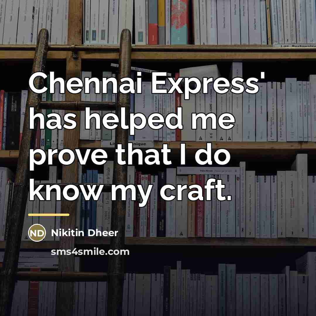 “Chennai Express' has helped me prove that I do know…” quote by Nikitin Dheer