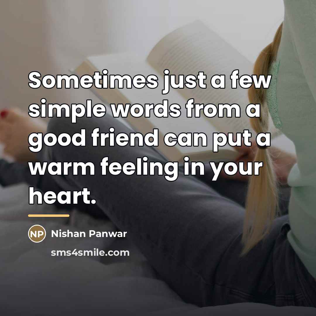“Sometimes just a few simple words from a good friend…” quote by Nishan Panwar