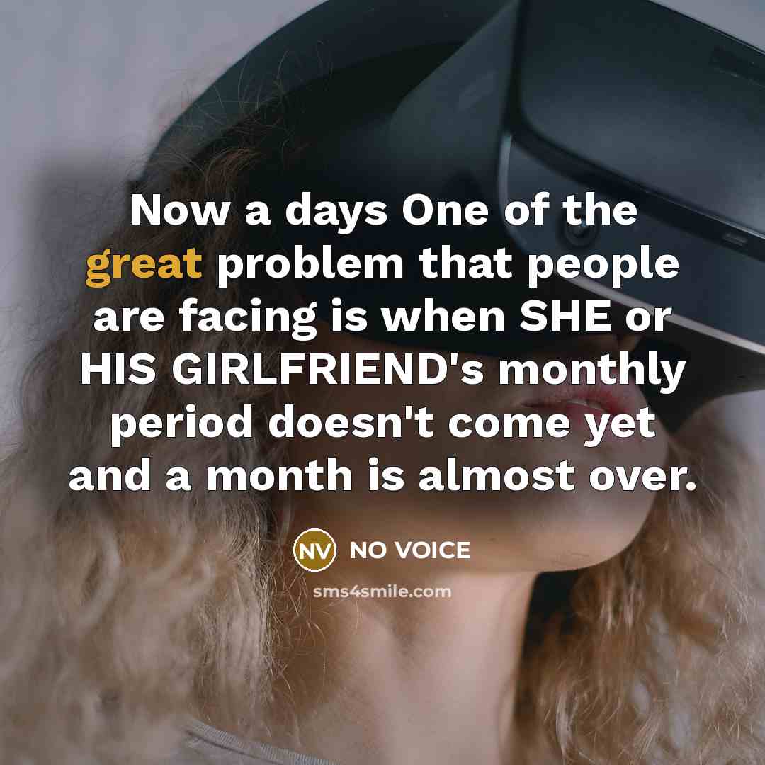 “Now a days One of the great problem that people are facing is when SHE or HIS GIRLFRIEND's monthly period doesn't come yet and a month is almost over.” quote by NO VOICE