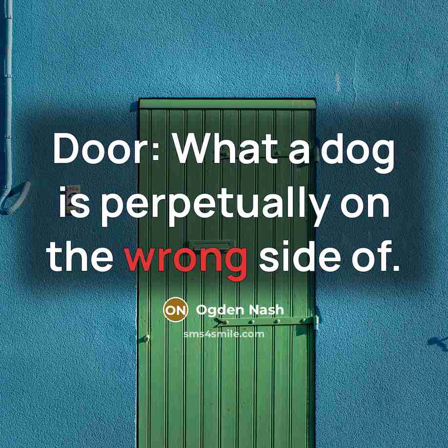 “Door: What a dog is perpetually on the wrong side…” quote by Ogden Nash