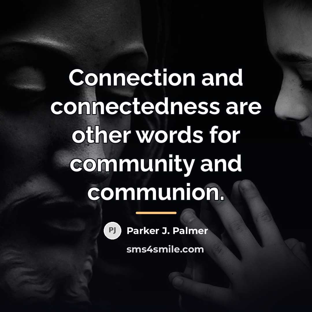 “Connection and connectedness are other words for community and communion.…” quote by Parker J. Palmer