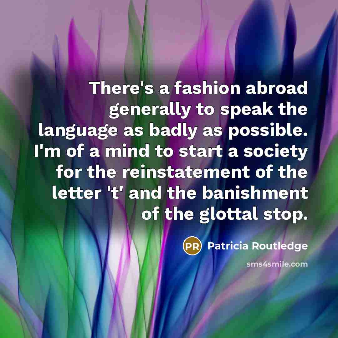 “There's a fashion abroad generally to speak the language as…” quote by Patricia Routledge