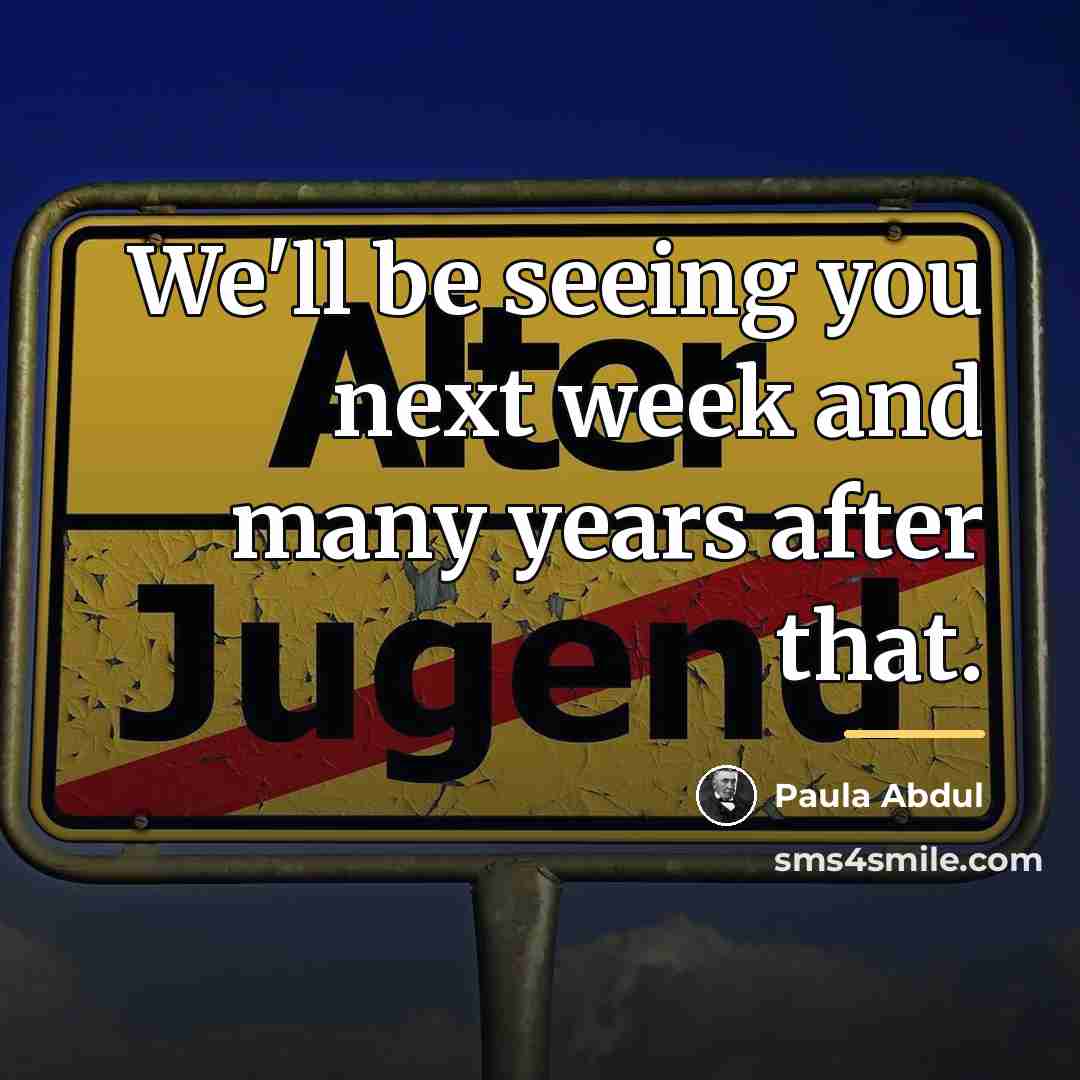 “We'll be seeing you next week and many years after…” quote by Paula Abdul