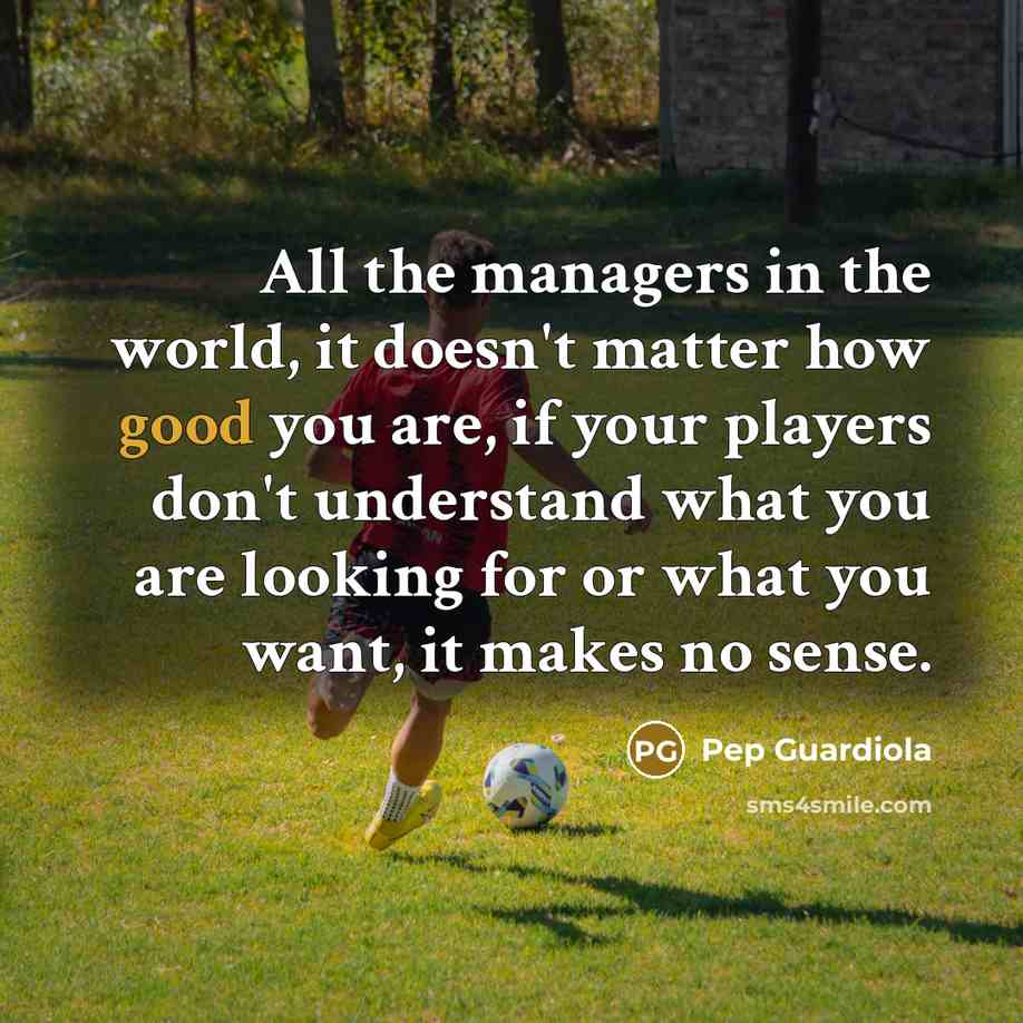 “All the managers in the world, it doesn't matter how…” quote by Pep Guardiola
