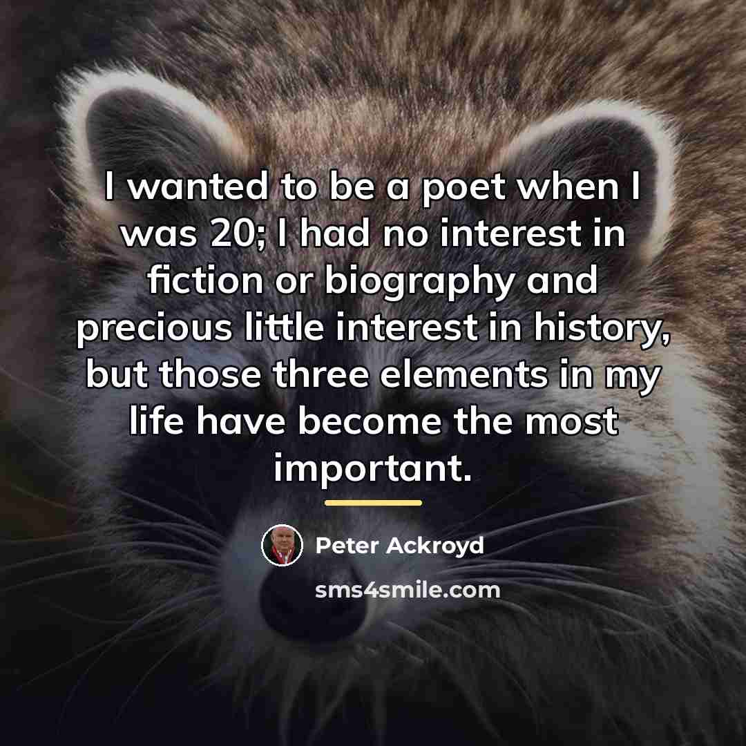 “I wanted to be a poet when I was 20;…” quote by Peter Ackroyd