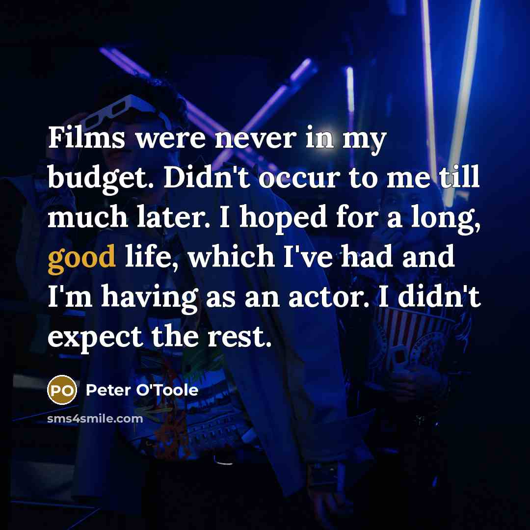 “Films were never in my budget. Didn't occur to me…” quote by Peter O'Toole