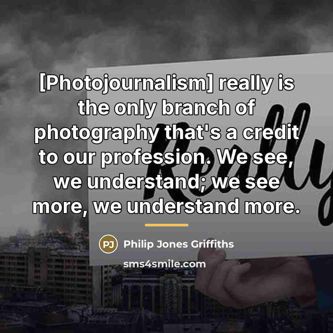 “[Photojournalism] really is the only branch of photography that's a…” quote by Philip Jones Griffiths