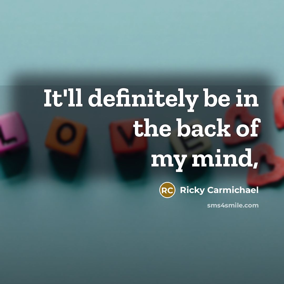 “It'll definitely be in the back of my mind,…” quote by Ricky Carmichael