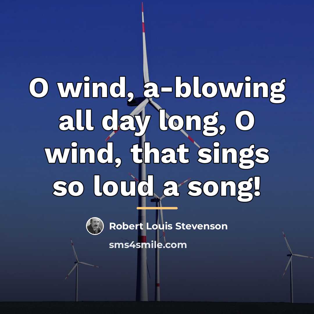“O wind, a-blowing all day long, O wind, that sings…” quote by Robert Louis Stevenson