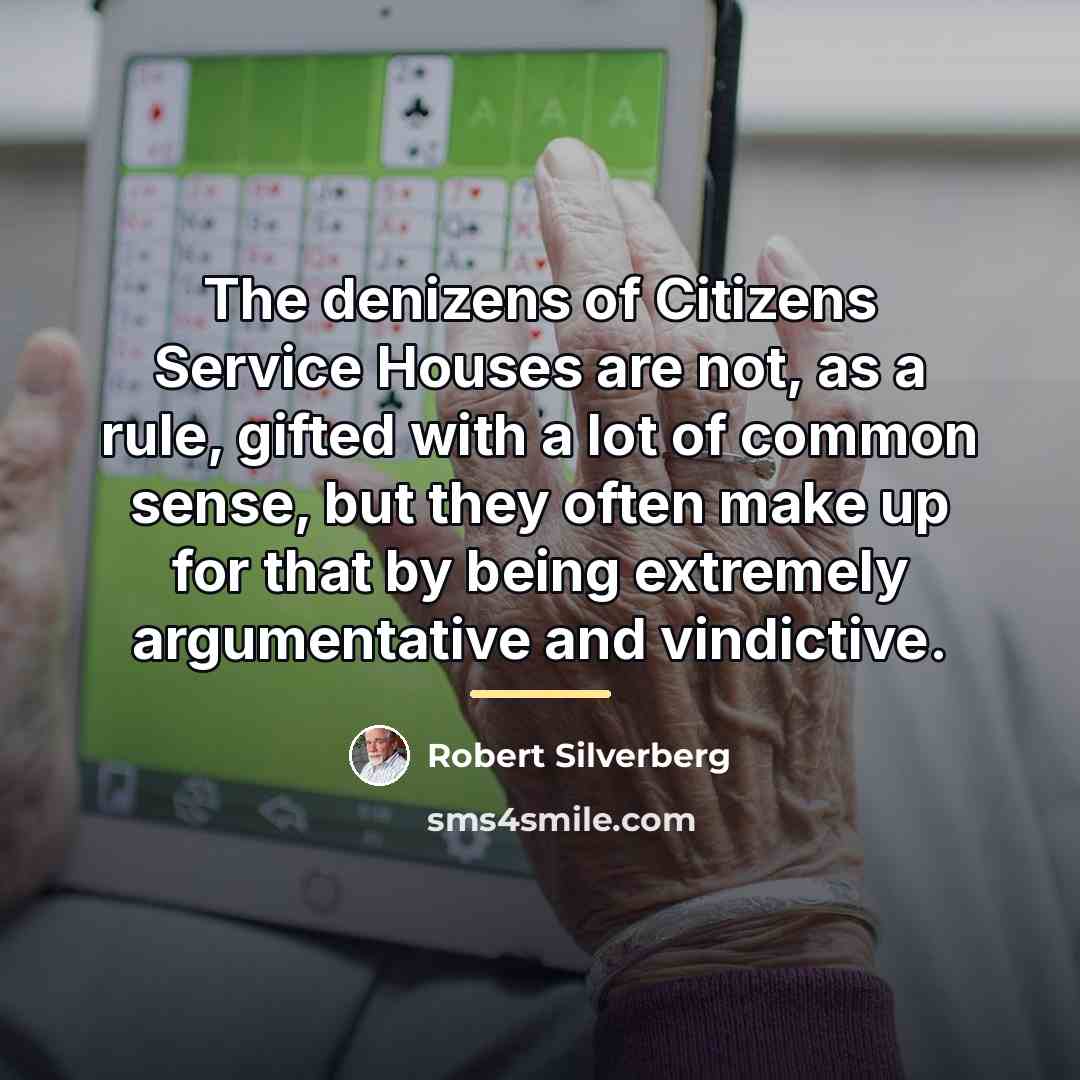 “The denizens of Citizens Service Houses are not, as a…” quote by Robert Silverberg