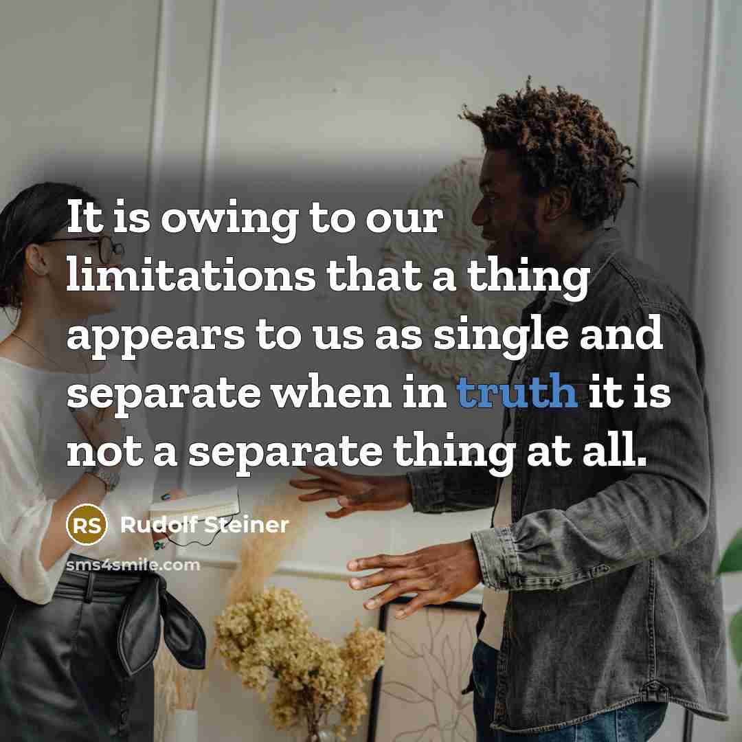 “It is owing to our limitations that a thing appears…” quote by Rudolf Steiner