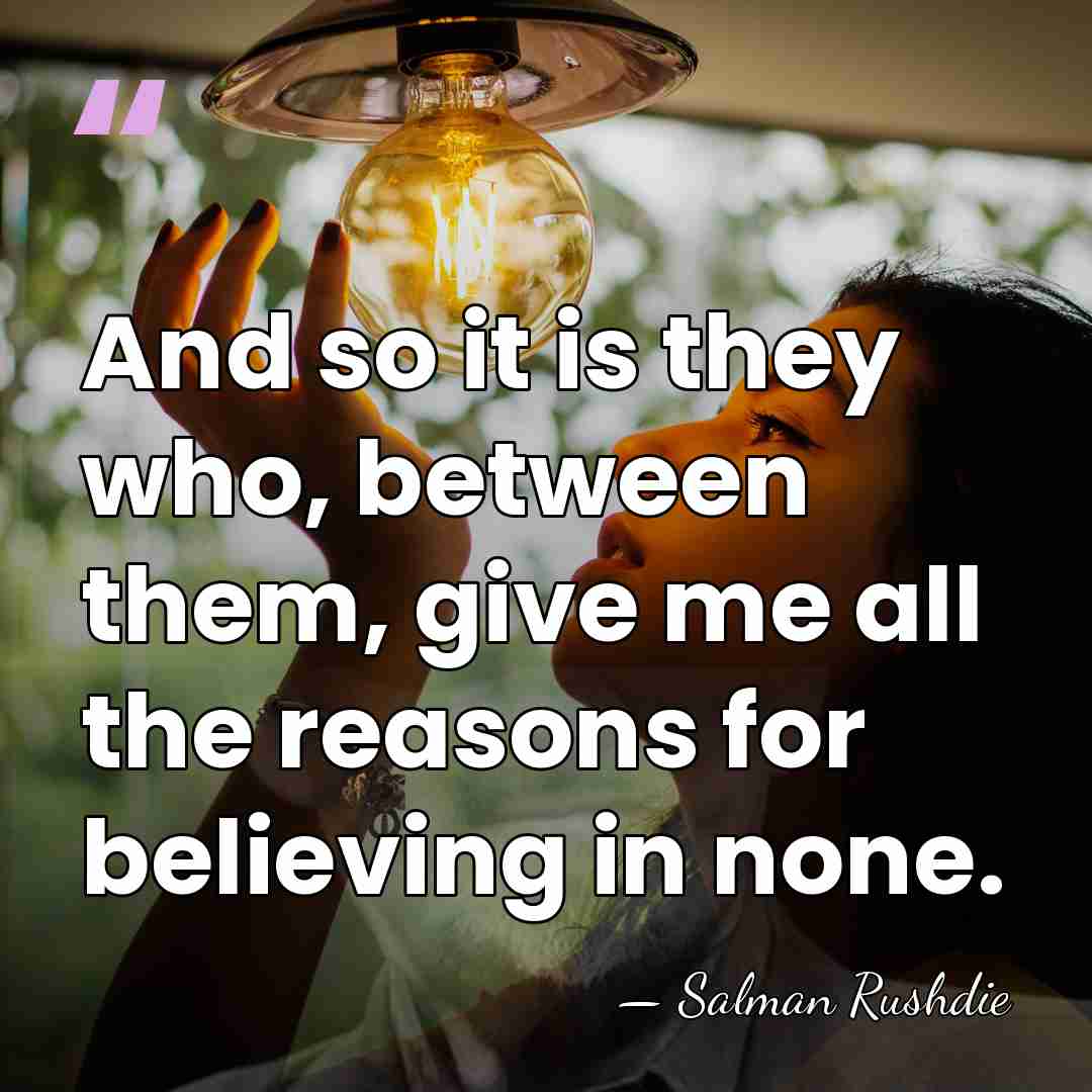 And so it is they who, between them, give me all the&hellip; - Salman Rushdie
