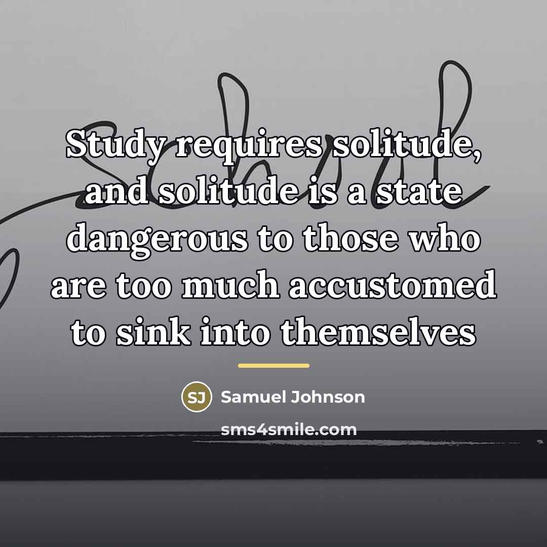 “Study requires solitude, and solitude is a state dangerous to…” quote by Samuel Johnson