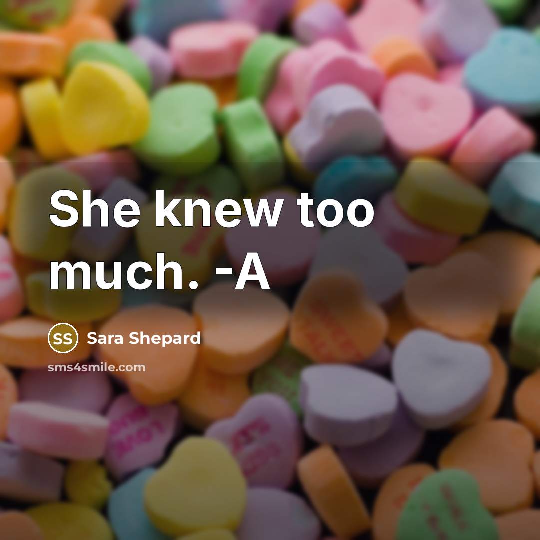 “She knew too much. -A” quote by Sara Shepard