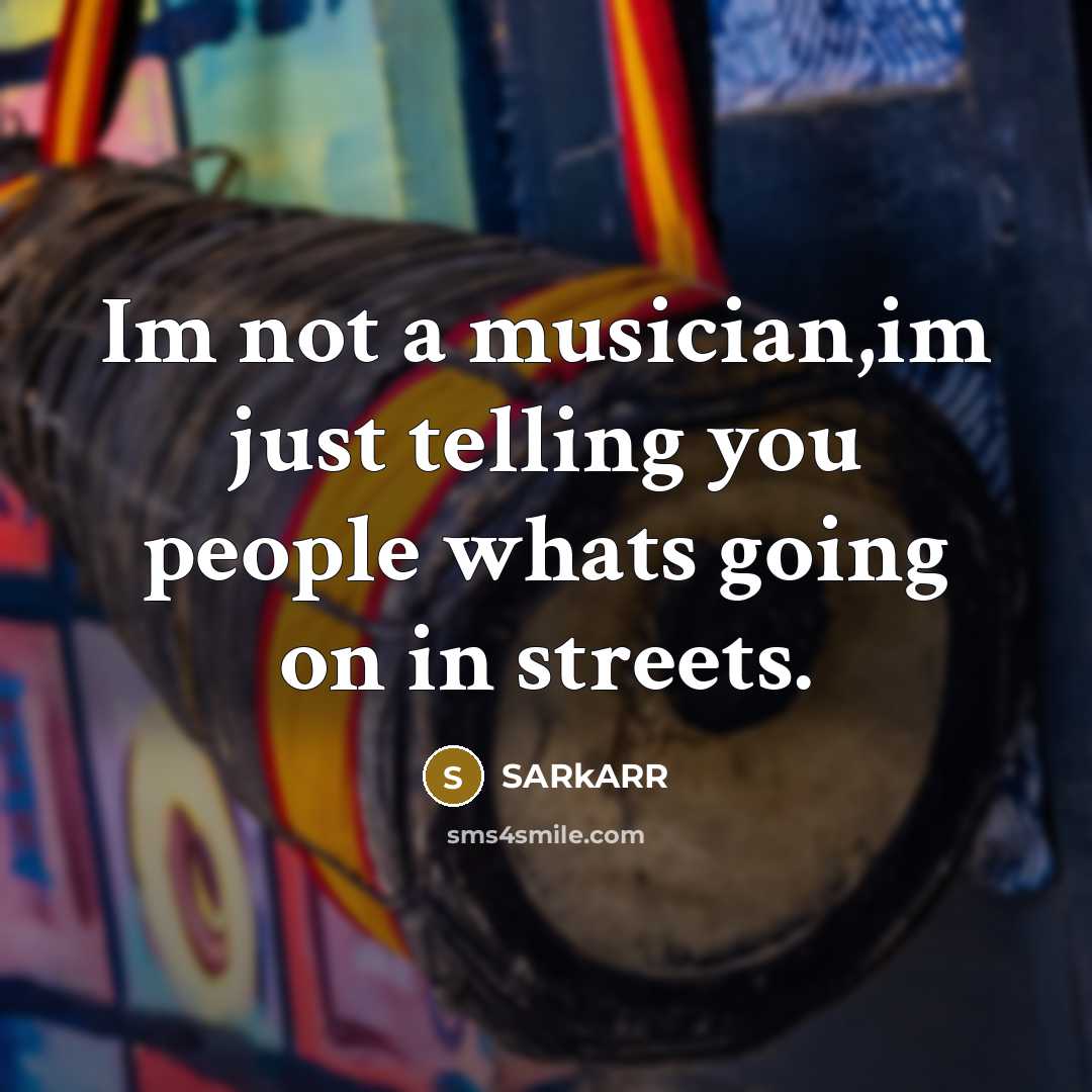“Im not a musician,im just telling you people whats going…” quote by SARkARR