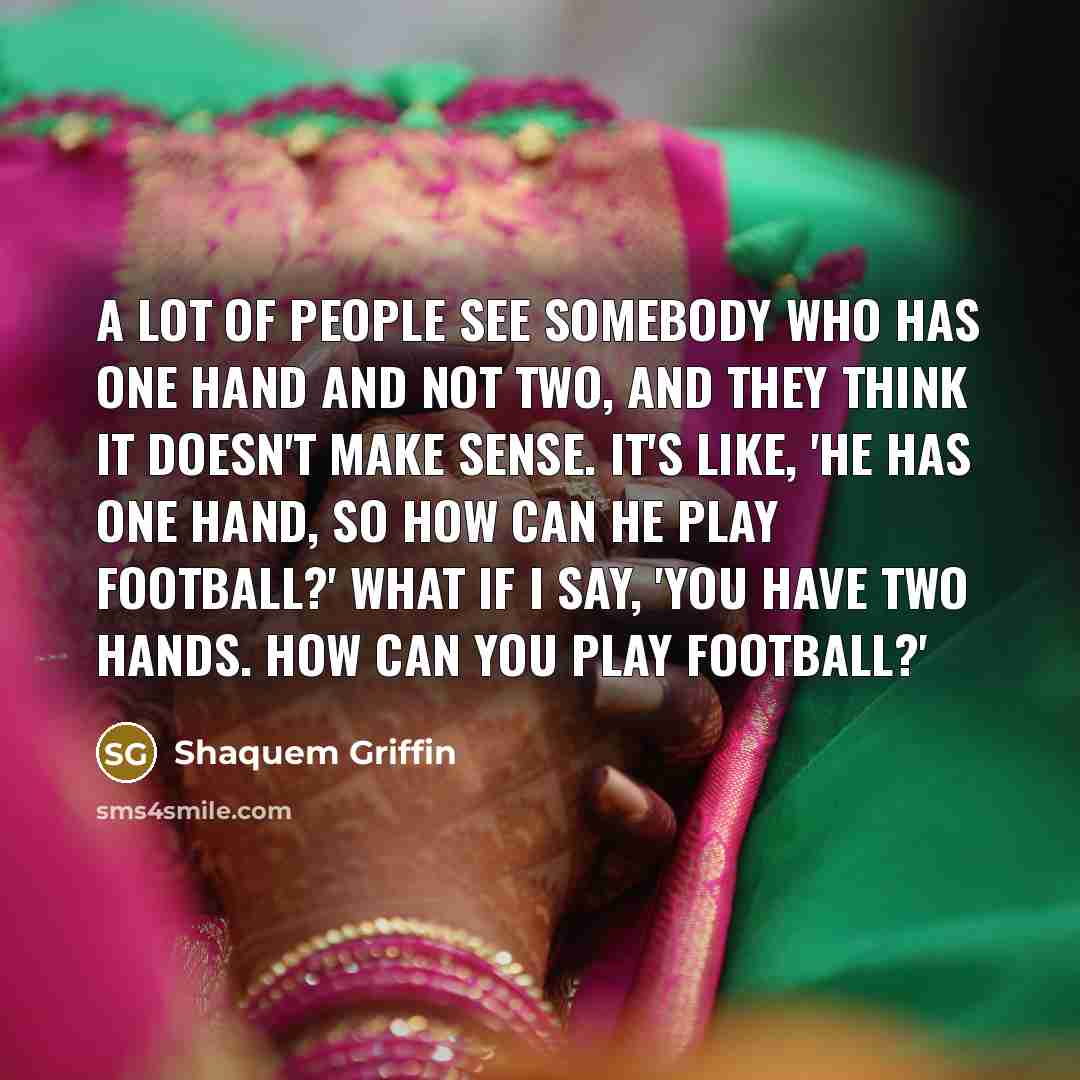 “A lot of people see somebody who has one hand…” quote by Shaquem Griffin