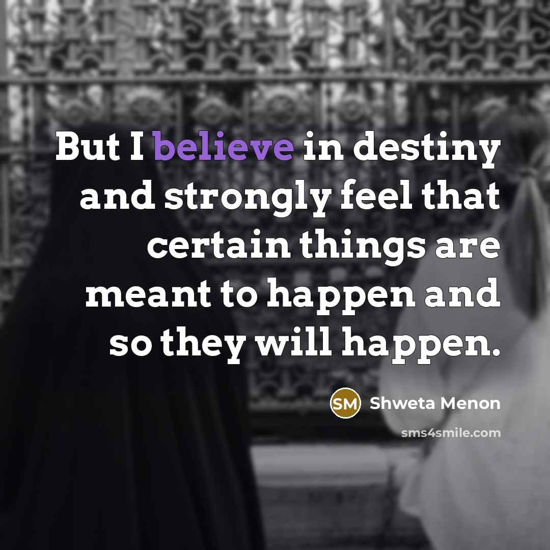 “But I believe in destiny and strongly feel that certain…” quote by Shweta Menon