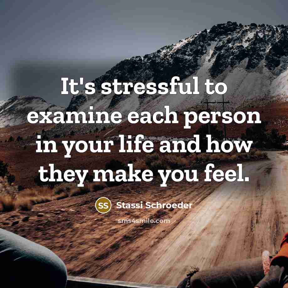 “It's stressful to examine each person in your life and…” quote by Stassi Schroeder