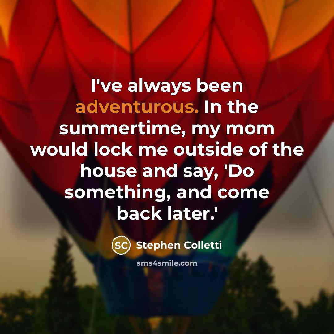 “I've always been adventurous. In the summertime, my mom would…” quote by Stephen Colletti