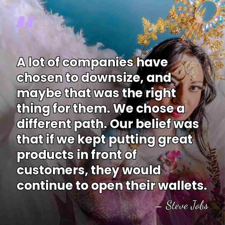 A lot of companies have chosen to downsize, and maybe that was&hellip; - Steve Jobs
