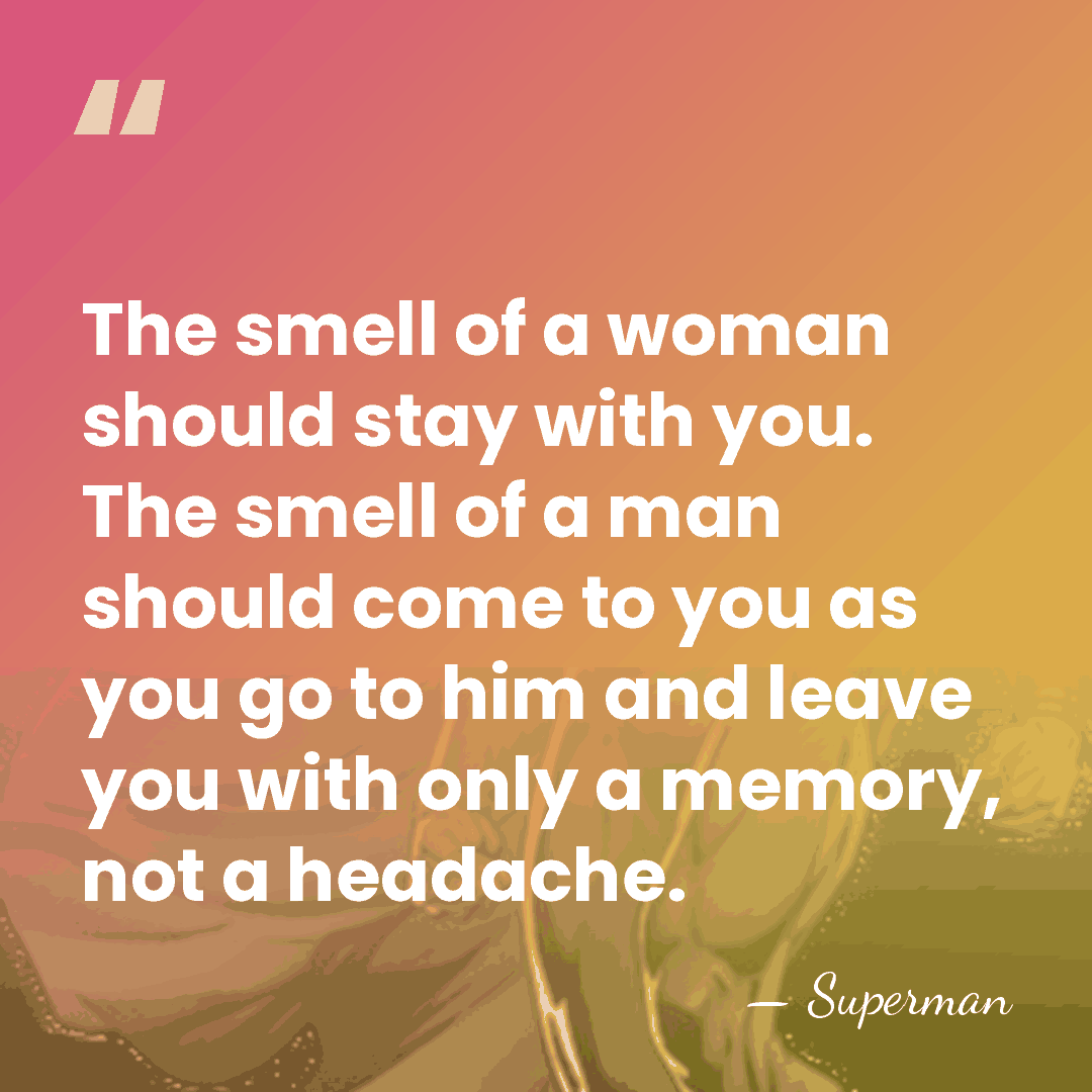 The smell of a woman should stay with you. The smell of&hellip; - Superman