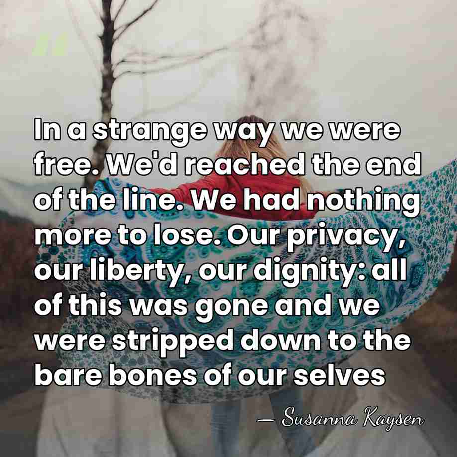 In a strange way we were free. We'd reached the end of&hellip; - Susanna Kaysen