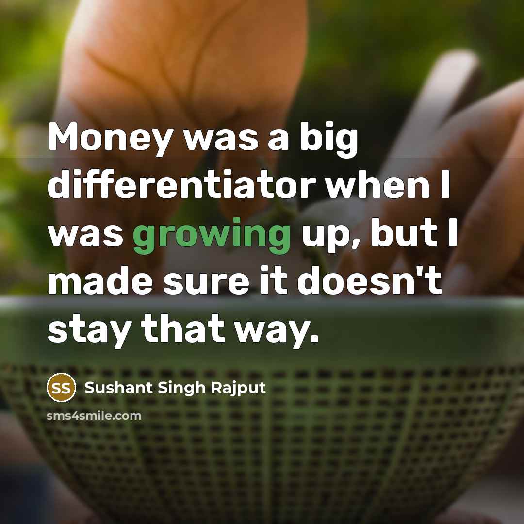 “Money was a big differentiator when I was growing up,…” quote by Sushant Singh Rajput