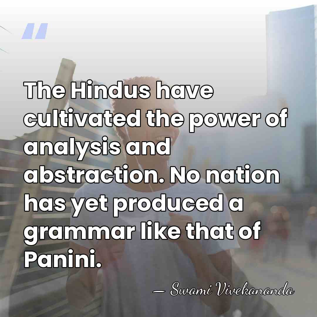 The Hindus have cultivated the power of analysis and abstraction. No nation&hellip; - Swami Vivekananda