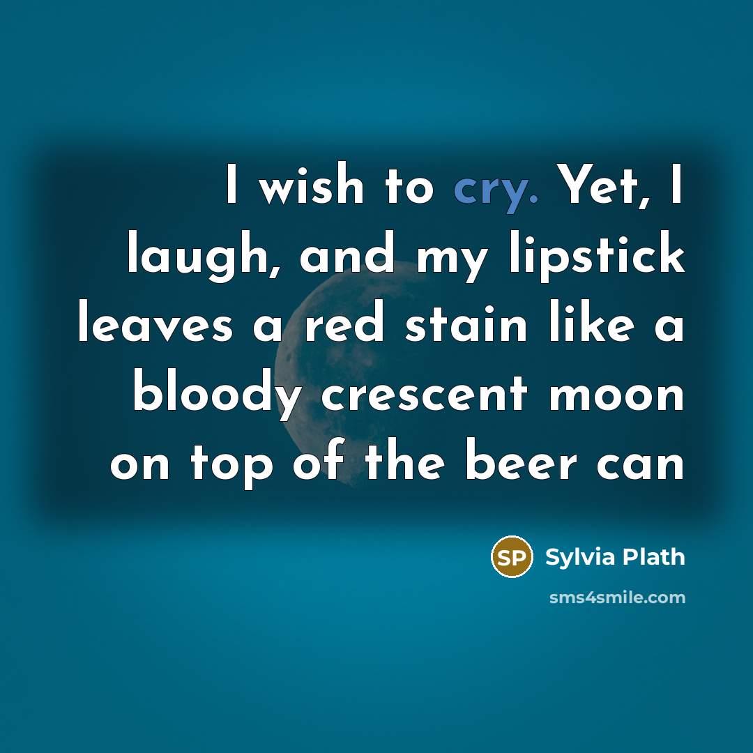 “I wish to cry. Yet, I laugh, and my lipstick…” quote by Sylvia Plath