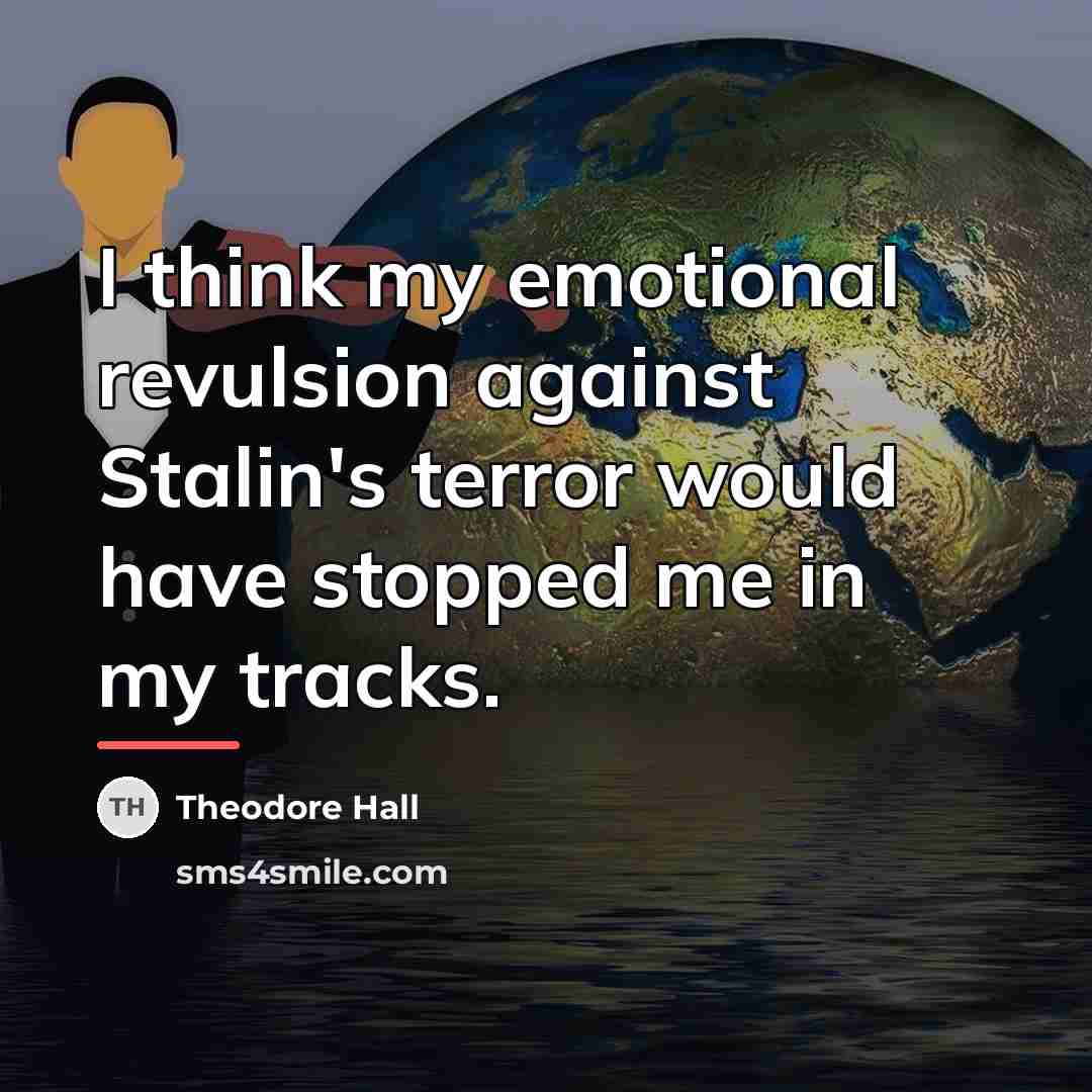 “I think my emotional revulsion against Stalin's terror would have…” quote by Theodore Hall