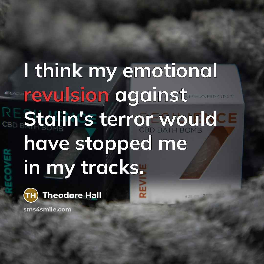 “I think my emotional revulsion against Stalin's terror would have stopped me in my tracks.” quote by Theodore Hall