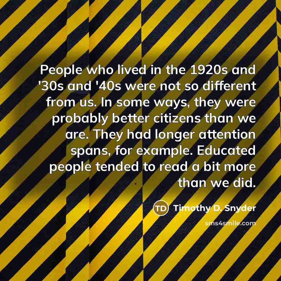 “People who lived in the 1920s and '30s and '40s…” quote by Timothy D. Snyder
