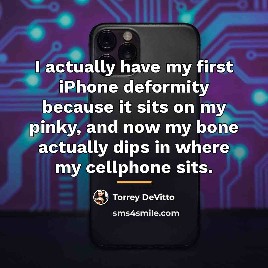 “I actually have my first iPhone deformity because it sits…” quote by Torrey DeVitto