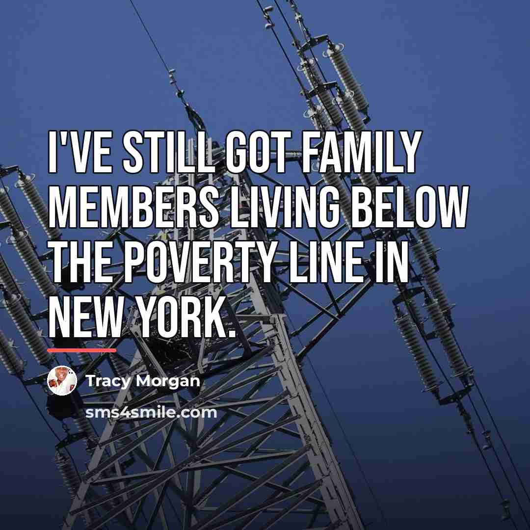 “I've still got family members living below the poverty line…” quote by Tracy Morgan
