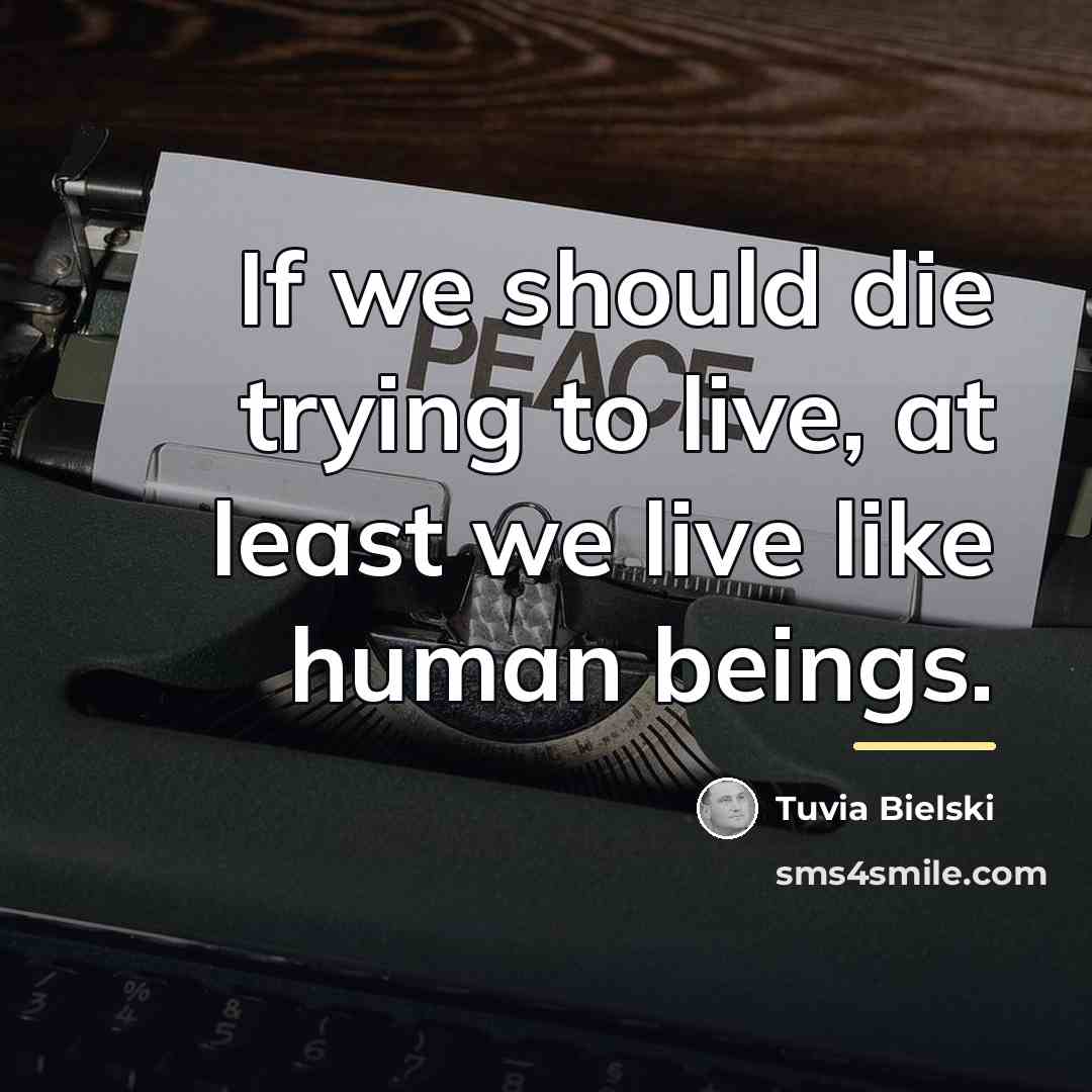 “If we should die trying to live, at least we…” quote by Tuvia Bielski