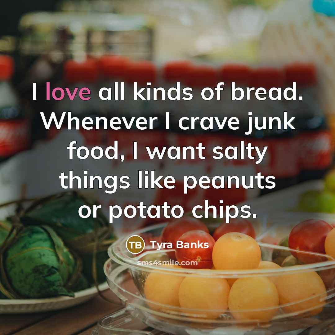 “I love all kinds of bread. Whenever I crave junk…” quote by Tyra Banks