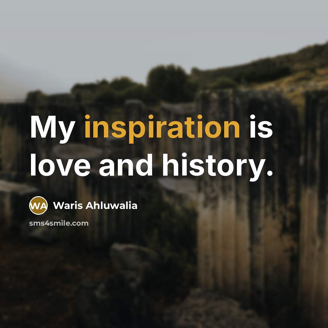 “My inspiration is love and history.…” quote by Waris Ahluwalia