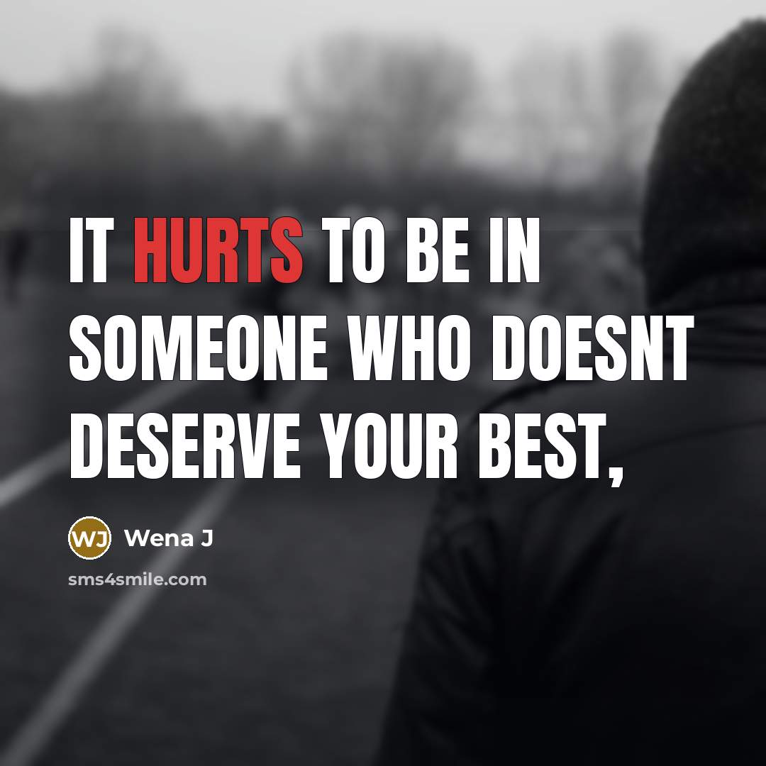“IT HURTS TO BE IN SOMEONE WHO DOESNT DESERVE YOUR BEST,” quote by Wena J