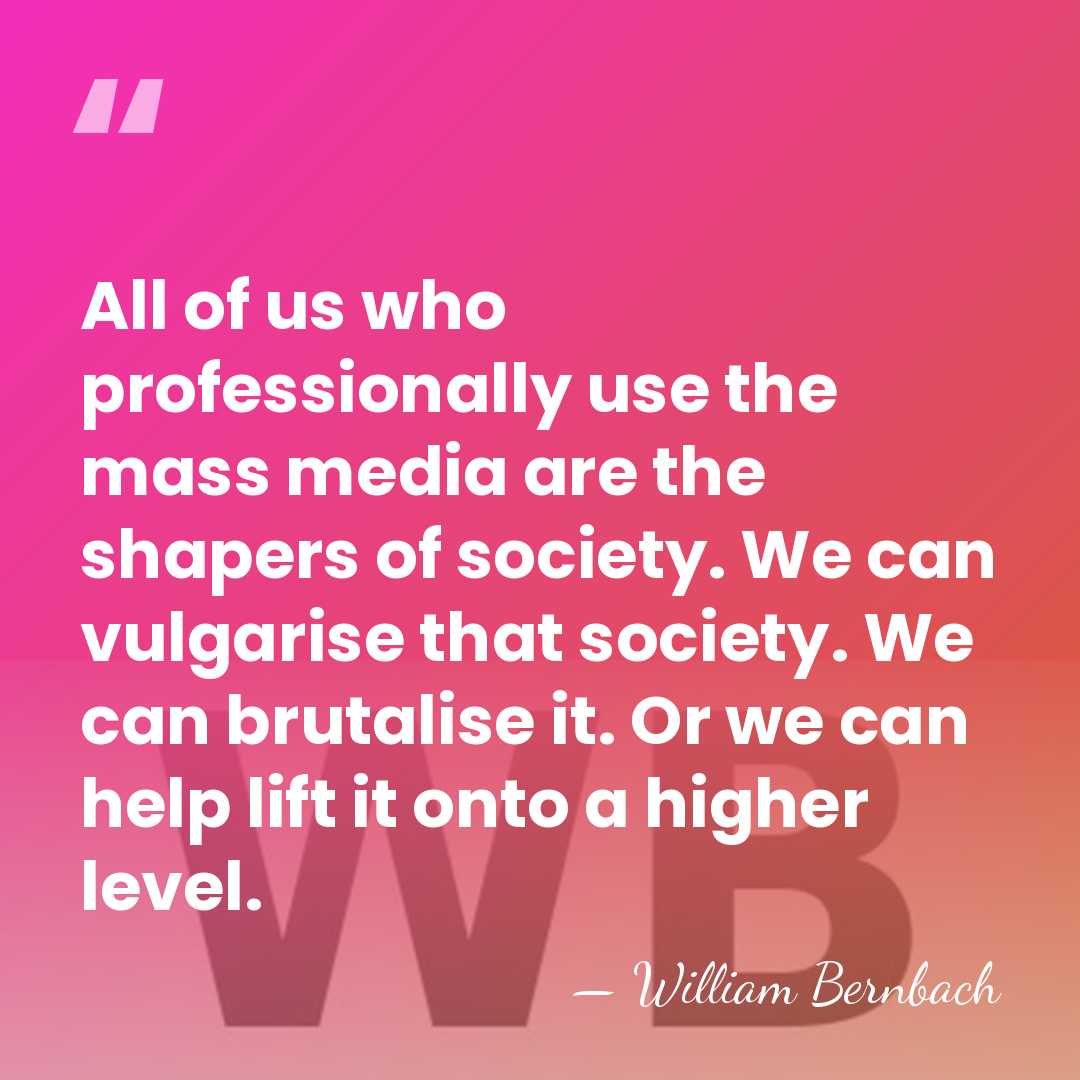 All of us who professionally use the mass media are the shapers&hellip; - William Bernbach
