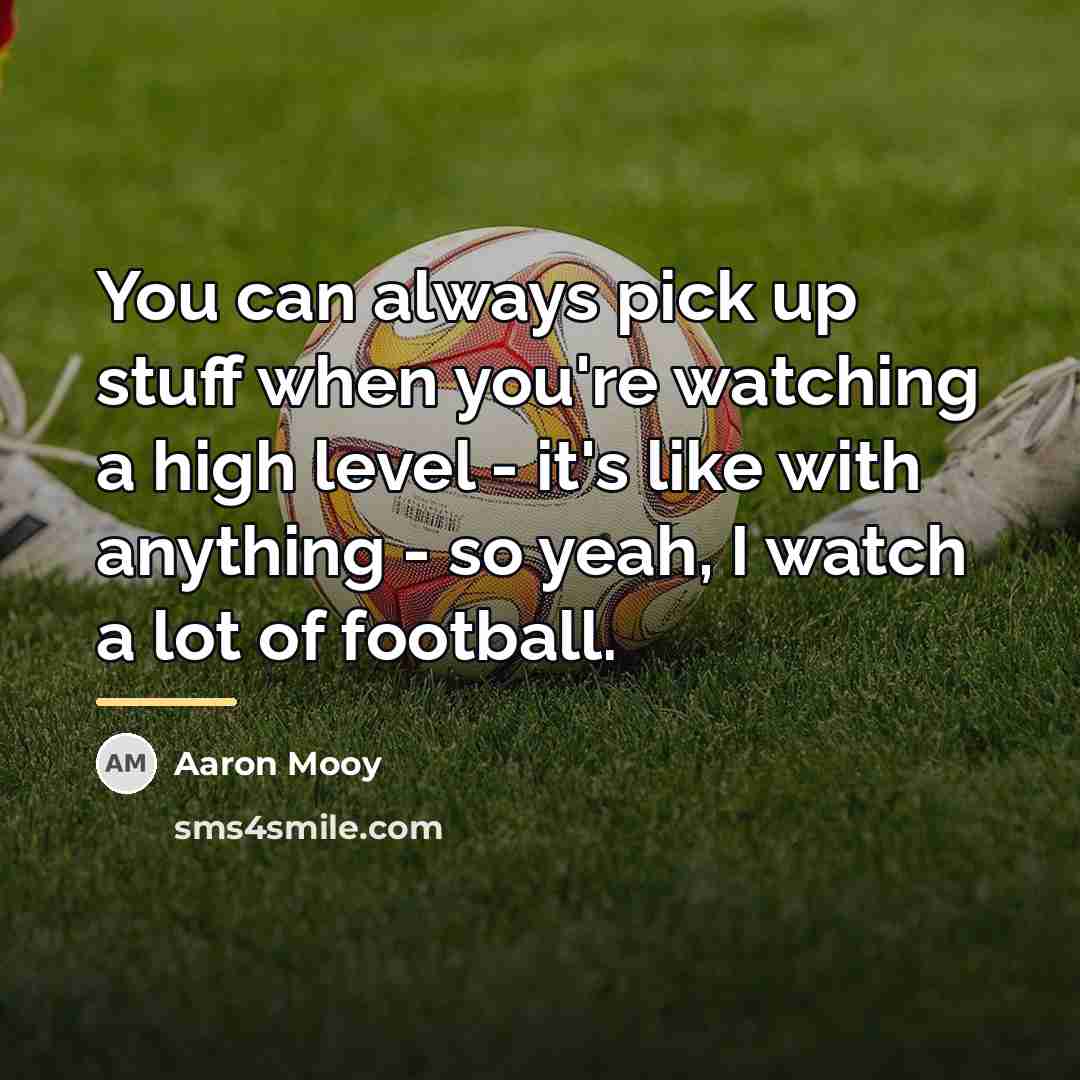 “You can always pick up stuff when you're watching a…” quote by Aaron Mooy