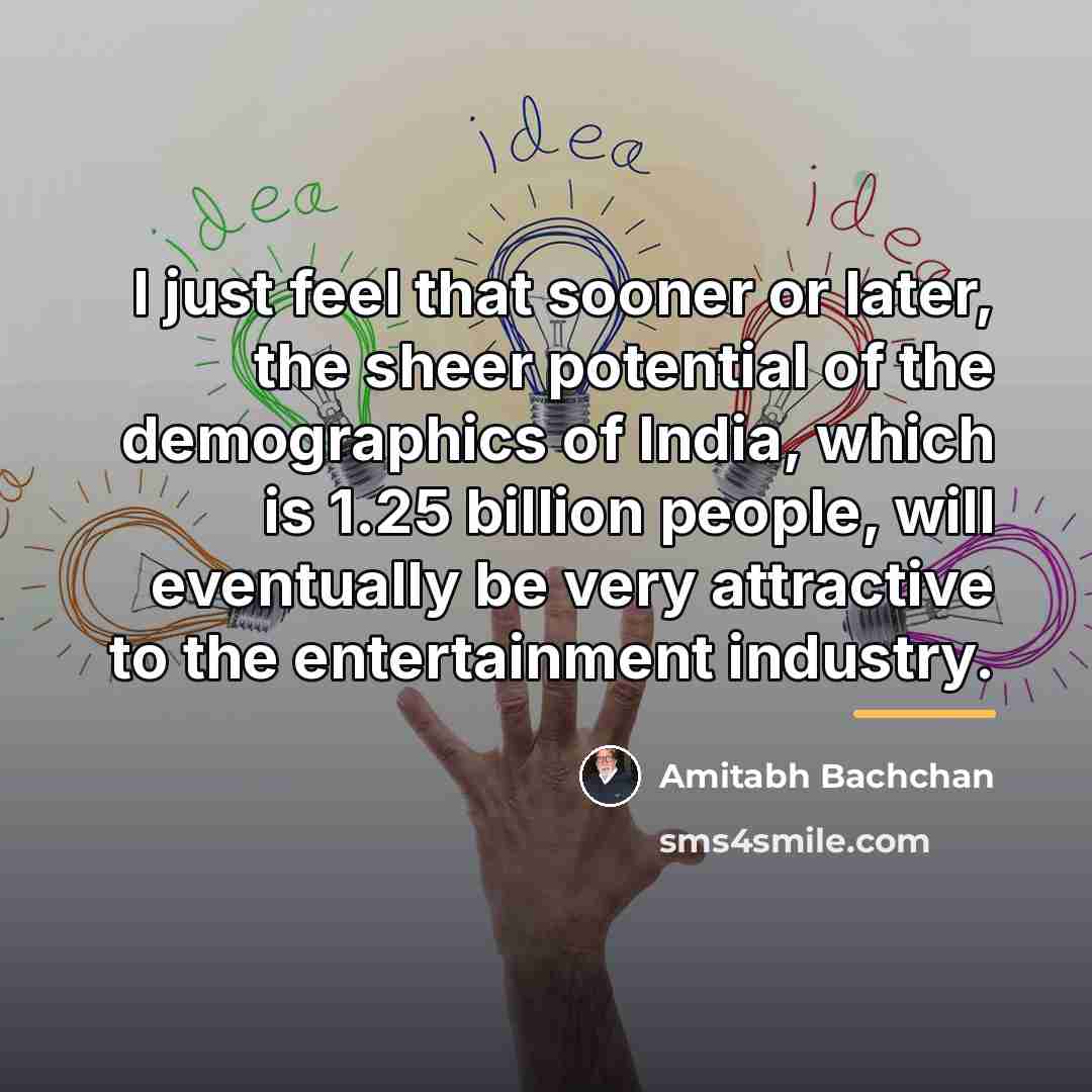 “I just feel that sooner or later, the sheer potential…” quote by Amitabh Bachchan