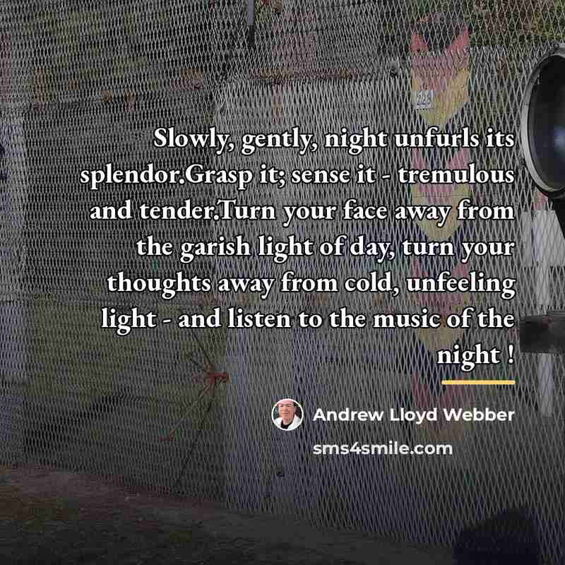 “Slowly, gently, night unfurls its splendor.Grasp it; sense it -…” quote by Andrew Lloyd Webber